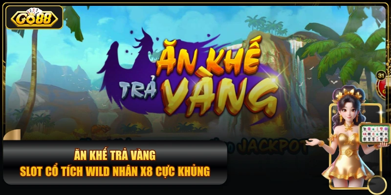 Ăn Khế Trả Vàng - Slot Cổ Tích Wild Nhân X8 Cực Khủng
