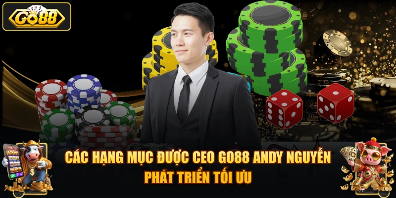 Các hạng mục được CEO GO88 Andy Nguyễn phát triển tối ưu
