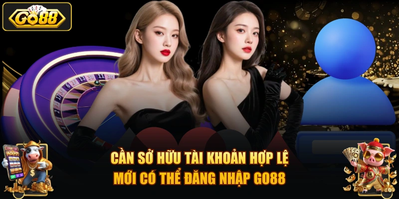 Cần sở hữu tài khoản hợp lệ mới có thể đăng nhập GO88