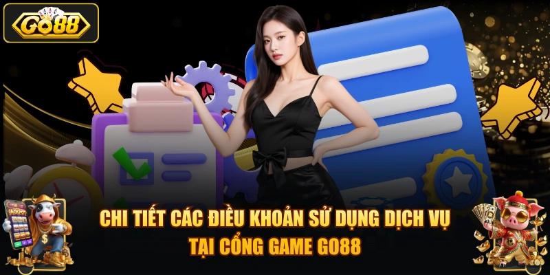 Chi tiết các điều khoản sử dụng dịch vụ tại cổng game GO88