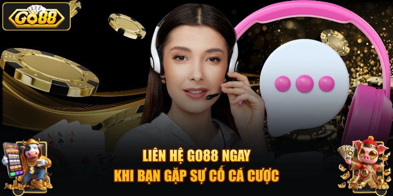 Liên hệ GO88 ngay khi bạn gặp sự cố cá cược