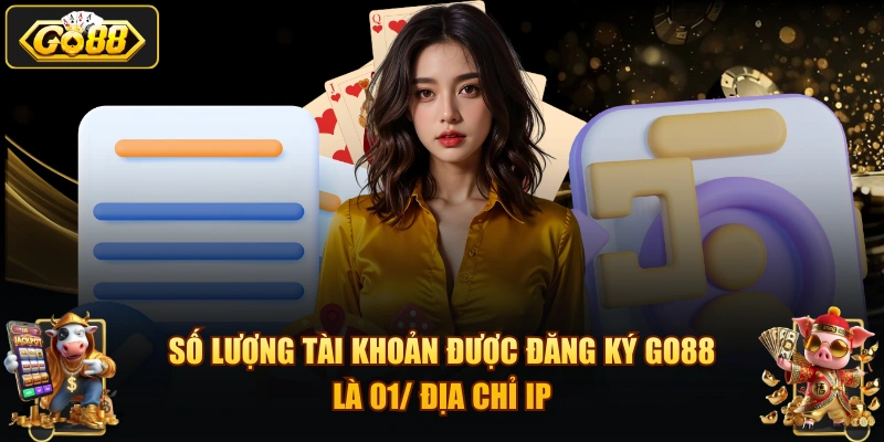 Số lượng tài khoản được đăng ký GO88 là 01/ địa chỉ IP